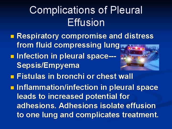 Complications of Pleural Effusion Respiratory compromise and distress from fluid compressing lung. n Infection