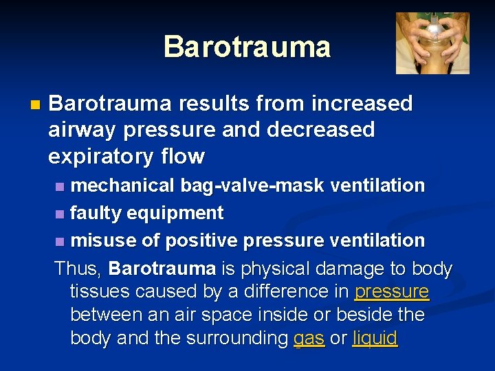 Barotrauma n Barotrauma results from increased airway pressure and decreased expiratory flow mechanical bag-valve-mask