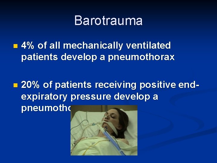 Barotrauma n 4% of all mechanically ventilated patients develop a pneumothorax n 20% of