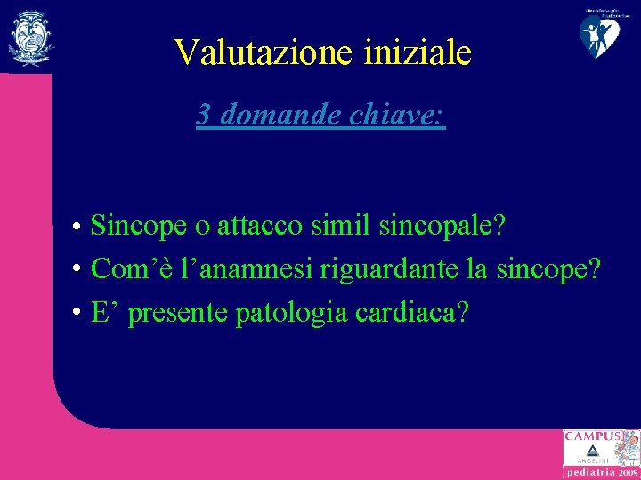 Valutazione iniziale 3 domande chiave: • Sincope o attacco simil sincopale? • Com’è l’anamnesi