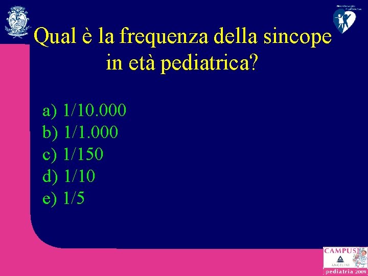 Qual è la frequenza della sincope in età pediatrica? a) 1/10. 000 b) 1/1.