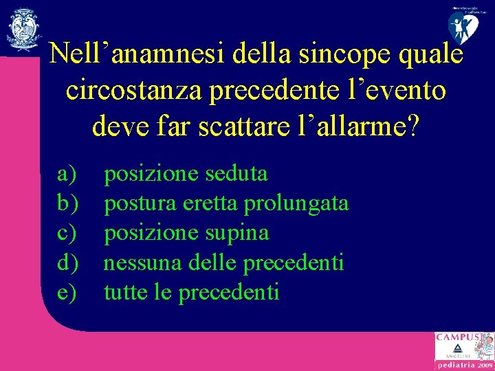 Nell’anamnesi della sincope quale circostanza precedente l’evento deve far scattare l’allarme? a) b) c)