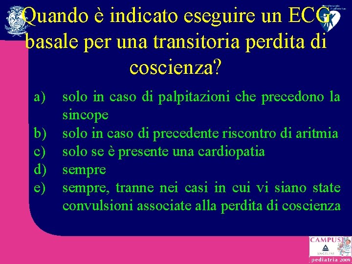 Quando è indicato eseguire un ECG basale per una transitoria perdita di coscienza? a)