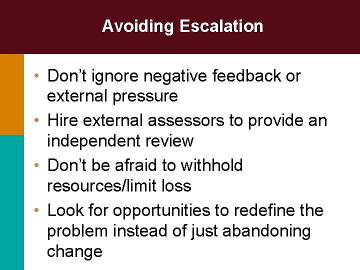 Avoiding Escalation • Don’t ignore negative feedback or external pressure • Hire external assessors Avoiding Escalation • Don’t ignore negative feedback or external pressure • Hire external assessors
