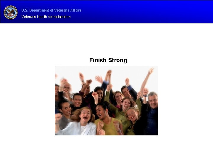 U. S. Department of Veterans Affairs Veterans Health Administration Finish Strong 