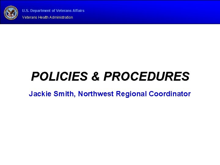 U. S. Department of Veterans Affairs Veterans Health Administration POLICIES & PROCEDURES Jackie Smith,
