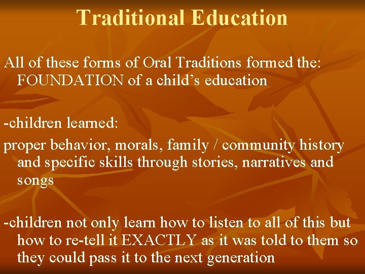 Traditional Education All of these forms of Oral Traditions formed the: FOUNDATION of a