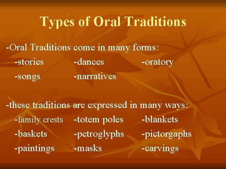 Types of Oral Traditions -Oral Traditions come in many forms: -stories -dances -oratory -songs