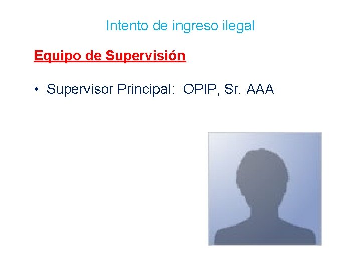 Intento de ingreso ilegal Equipo de Supervisión • Supervisor Principal: OPIP, Sr. AAA 