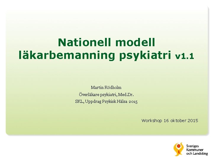 Nationell modell läkarbemanning psykiatri v 1. 1 Martin Rödholm Överläkare psykiatri, Med. Dr. SKL,