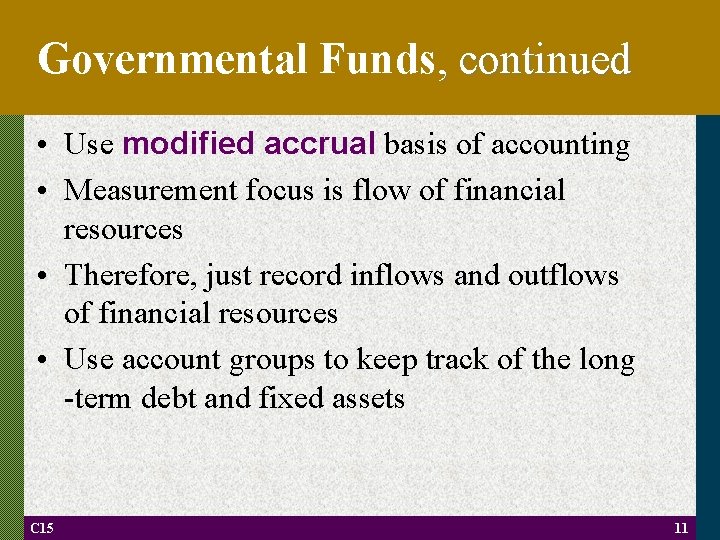 Governmental Funds, continued • Use modified accrual basis of accounting • Measurement focus is