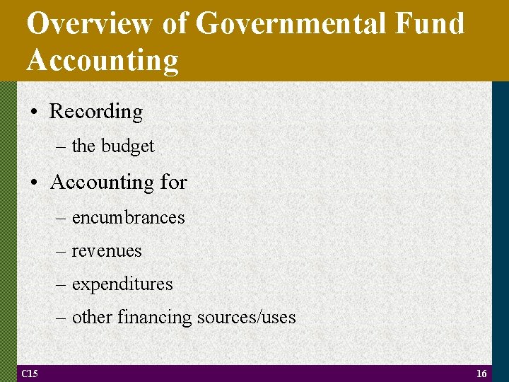 Overview of Governmental Fund Accounting • Recording – the budget • Accounting for –