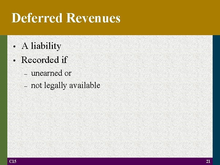Deferred Revenues • • A liability Recorded if – – C 15 unearned or