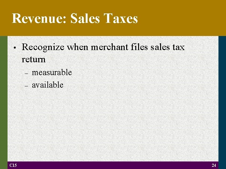 Revenue: Sales Taxes • Recognize when merchant files sales tax return – – C
