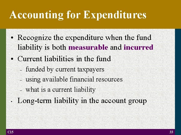 Accounting for Expenditures • Recognize the expenditure when the fund liability is both measurable
