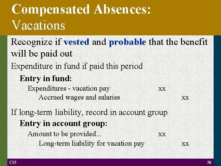 Compensated Absences: Vacations Recognize if vested and probable that the benefit will be paid