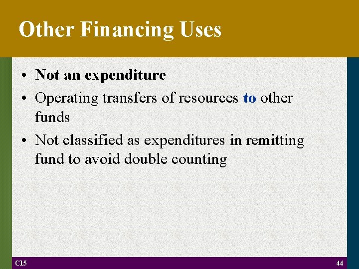 Other Financing Uses • Not an expenditure • Operating transfers of resources to other