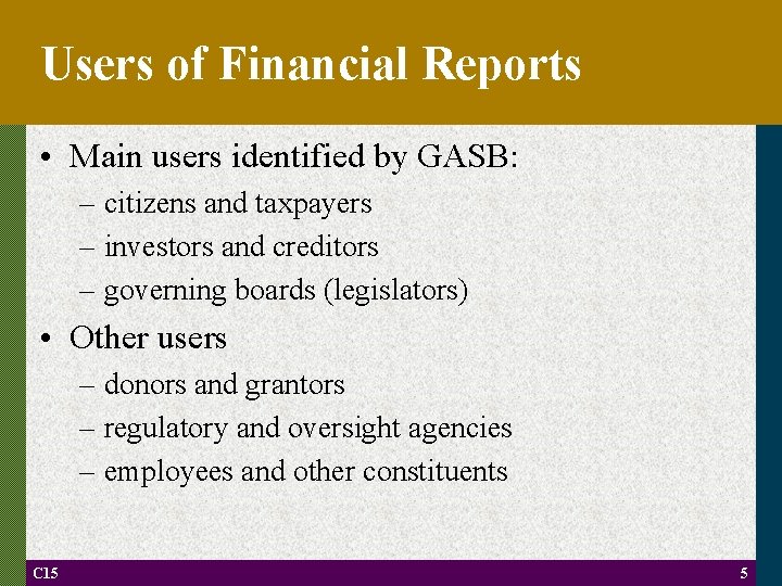 Users of Financial Reports • Main users identified by GASB: – citizens and taxpayers