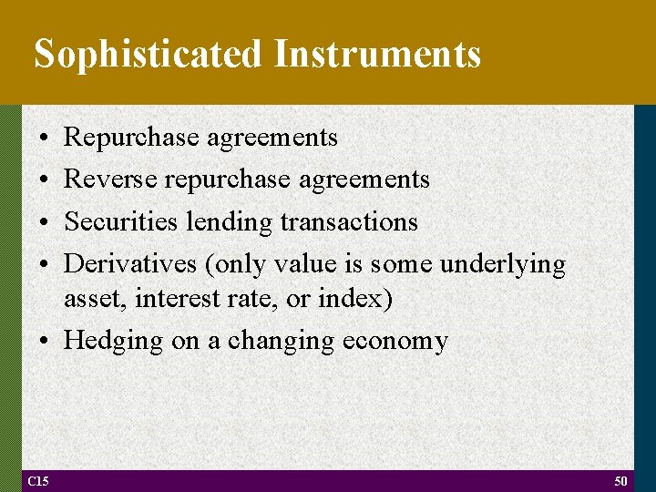 Sophisticated Instruments • • Repurchase agreements Reverse repurchase agreements Securities lending transactions Derivatives (only