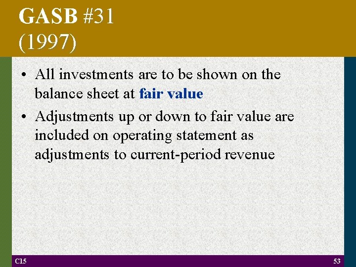GASB #31 (1997) • All investments are to be shown on the balance sheet