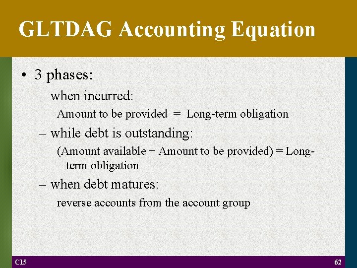 GLTDAG Accounting Equation • 3 phases: – when incurred: Amount to be provided =