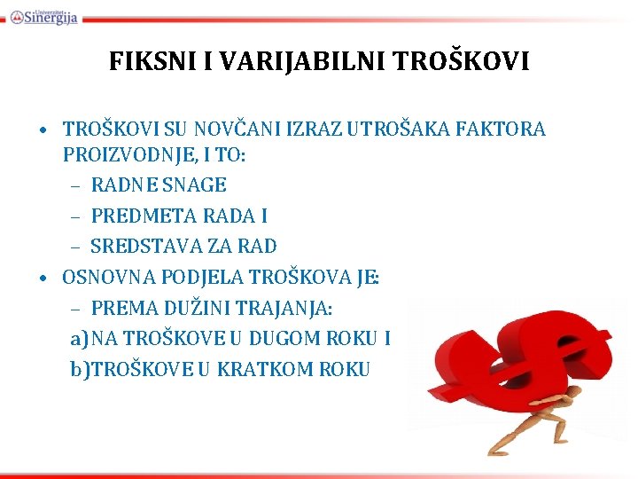 FIKSNI I VARIJABILNI TROŠKOVI • TROŠKOVI SU NOVČANI IZRAZ UTROŠAKA FAKTORA PROIZVODNJE, I TO: