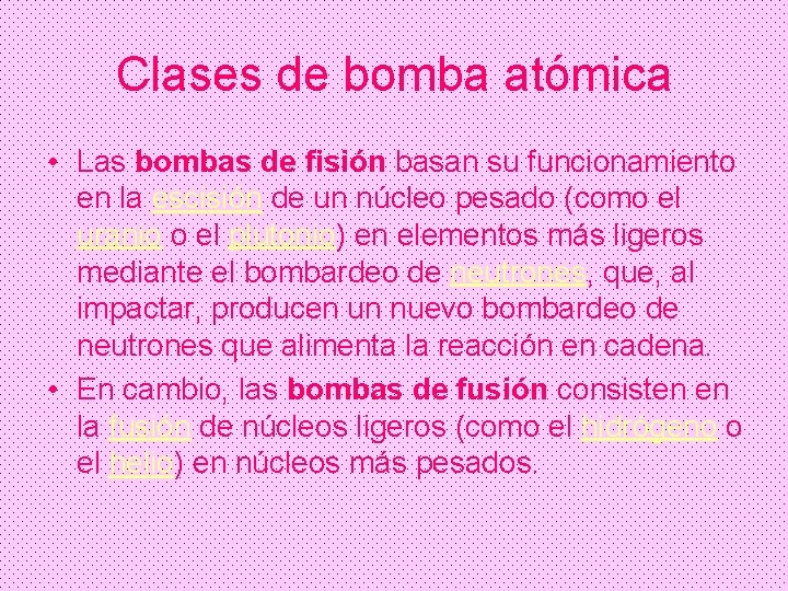 Clases de bomba atómica • Las bombas de fisión basan su funcionamiento en la