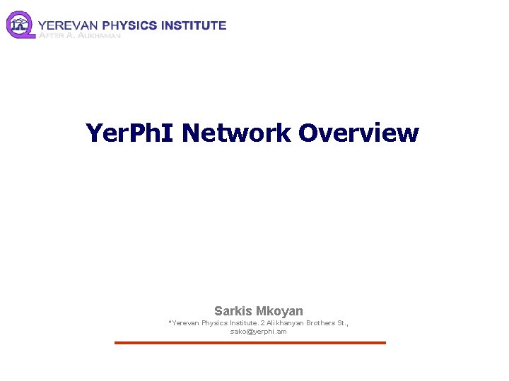 Yer. Ph. I Network Overview Sarkis Mkoyan *Yerevan Physics Institute. 2 Alikhanyan Brothers St.