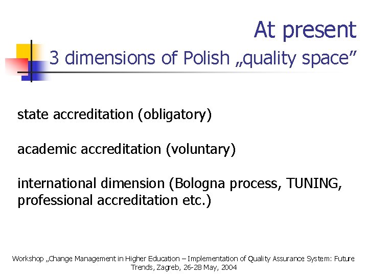 At present 3 dimensions of Polish „quality space” state accreditation (obligatory) academic accreditation (voluntary)