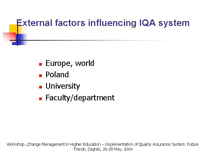 External factors influencing IQA system n n Europe, world Poland University Faculty/department Workshop „Change