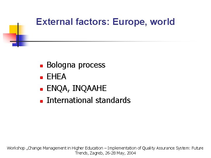 External factors: Europe, world n n Bologna process EHEA ENQA, INQAAHE International standards Workshop