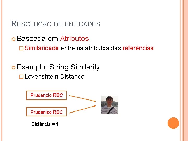 RESOLUÇÃO DE ENTIDADES Baseada em Atributos � Similaridade Exemplo: entre os atributos das referências