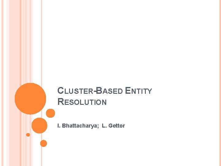 CLUSTER-BASED ENTITY RESOLUTION I. Bhattacharya; L. Gettor 
