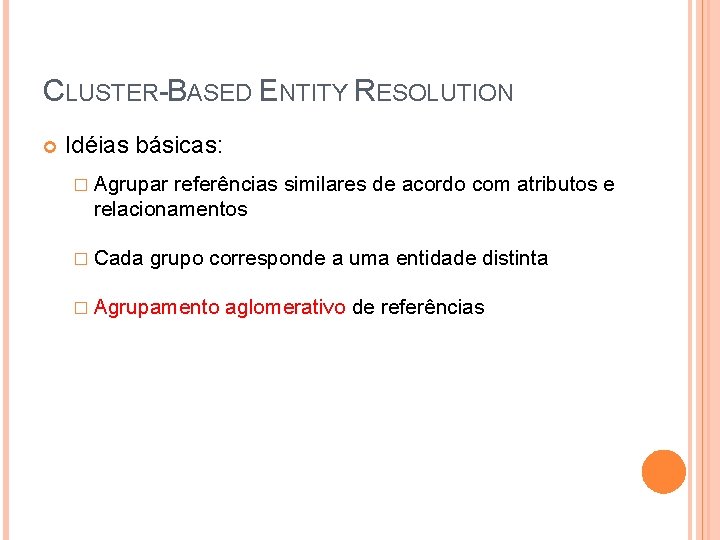 CLUSTER-BASED ENTITY RESOLUTION Idéias básicas: � Agrupar referências similares de acordo com atributos e