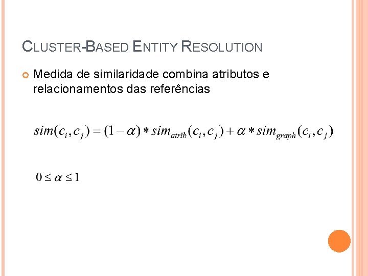 CLUSTER-BASED ENTITY RESOLUTION Medida de similaridade combina atributos e relacionamentos das referências 