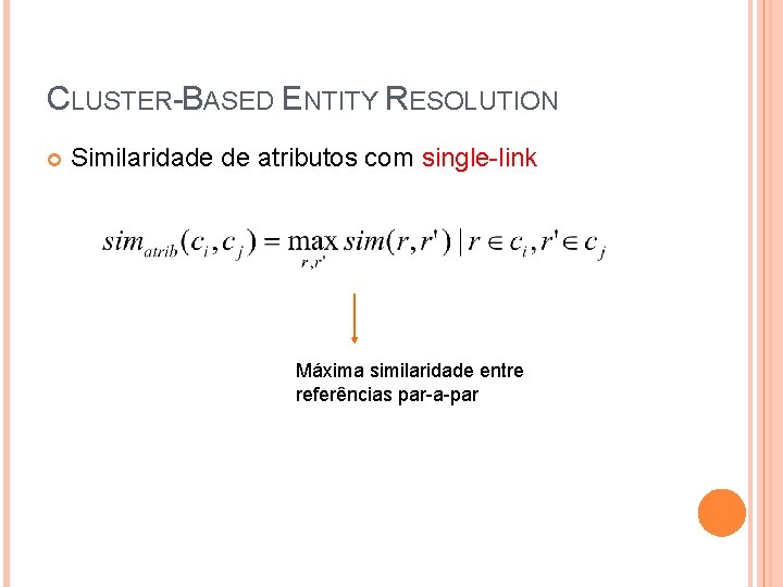 CLUSTER-BASED ENTITY RESOLUTION Similaridade de atributos com single-link Máxima similaridade entre referências par-a-par 