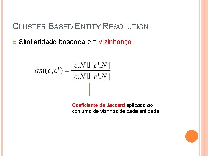 CLUSTER-BASED ENTITY RESOLUTION Similaridade baseada em vizinhança Coeficiente de Jaccard aplicado ao conjunto de