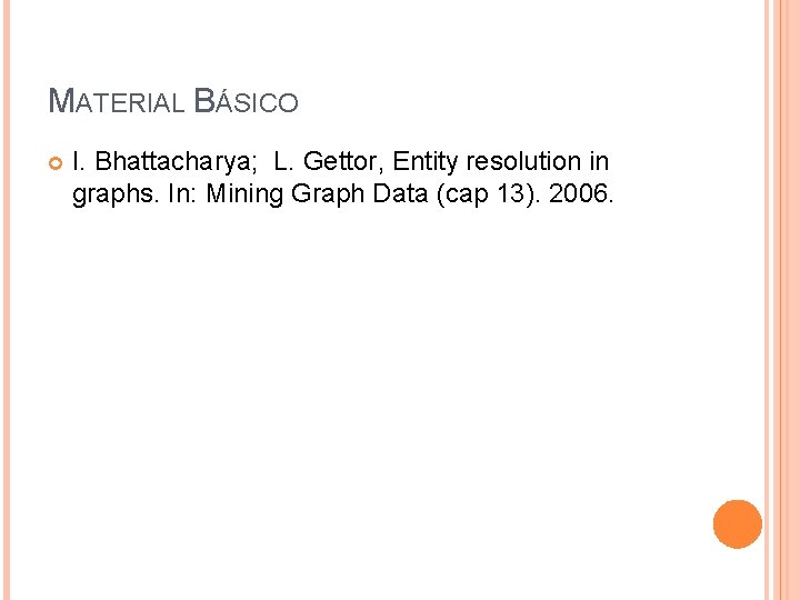 MATERIAL BÁSICO I. Bhattacharya; L. Gettor, Entity resolution in graphs. In: Mining Graph Data