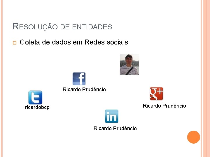 RESOLUÇÃO DE ENTIDADES Coleta de dados em Redes sociais Ricardo Prudêncio ricardobcp Ricardo Prudêncio