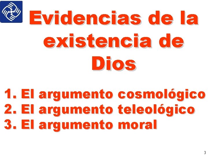 Evidencias de la existencia de Dios 1. El argumento cosmológico 2. El argumento teleológico