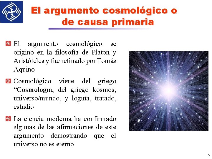 El argumento cosmológico o de causa primaria El argumento cosmológico se originó en la
