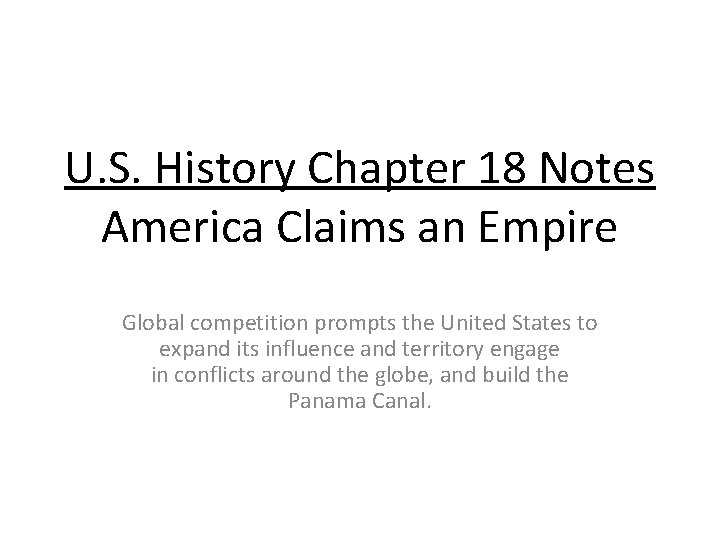 U. S. History Chapter 18 Notes America Claims an Empire Global competition prompts the