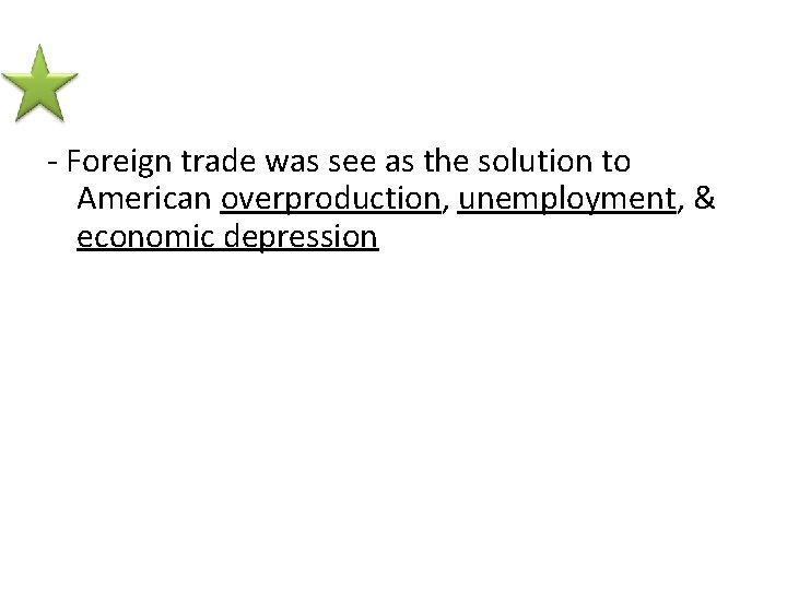 - Foreign trade was see as the solution to American overproduction, unemployment, & economic