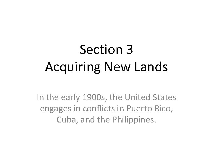 Section 3 Acquiring New Lands In the early 1900 s, the United States engages