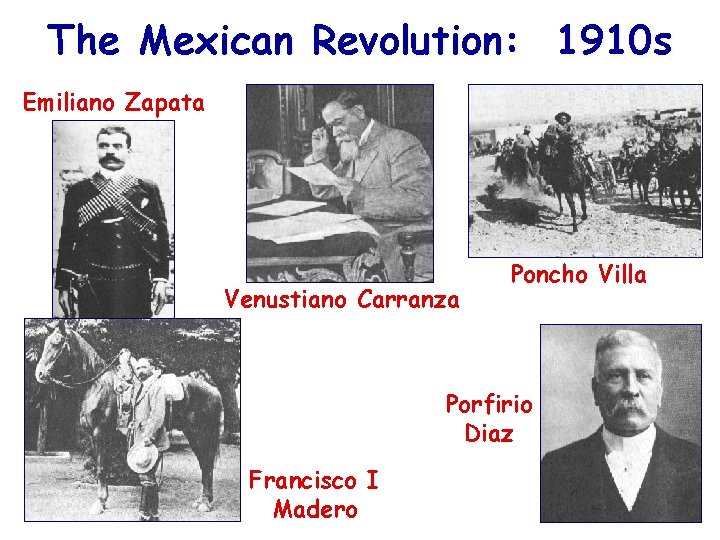 The Mexican Revolution: 1910 s Emiliano Zapata Venustiano Carranza Poncho Villa Porfirio Diaz Francisco