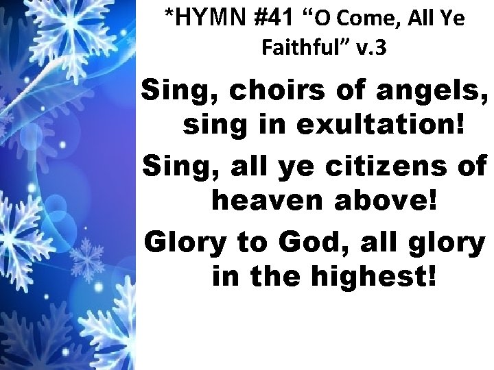 *HYMN #41 “O Come, All Ye Faithful” v. 3 Sing, choirs of angels, sing