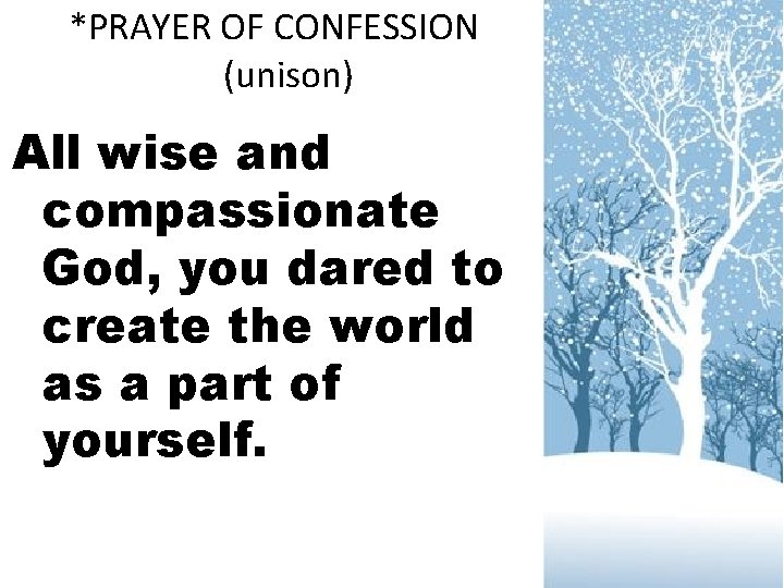 *PRAYER OF CONFESSION (unison) All wise and compassionate God, you dared to create the