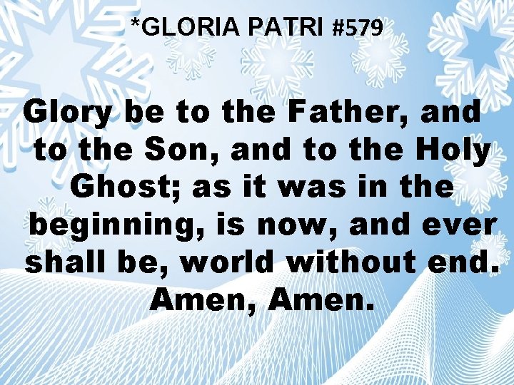 *GLORIA PATRI #579 Glory be to the Father, and to the Son, and to