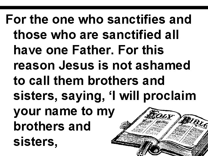 For the one who sanctifies and those who are sanctified all have one Father.