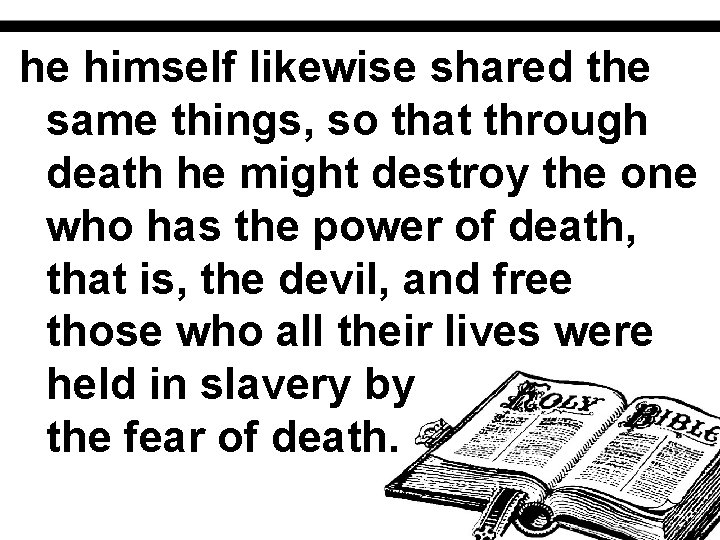 he himself likewise shared the same things, so that through death he might destroy